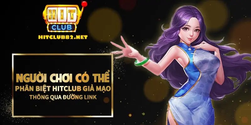 Người chơi có thể phân biệt Hitclub giả mạo thông qua đường link