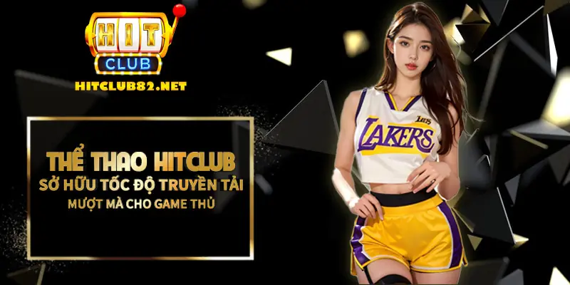 Thể thao Hitclub sở hữu tốc độ truyền tải mượt mà cho game thủ