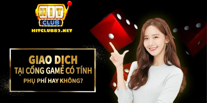 Giao dịch tại cổng game có tính phụ phí gì hay không