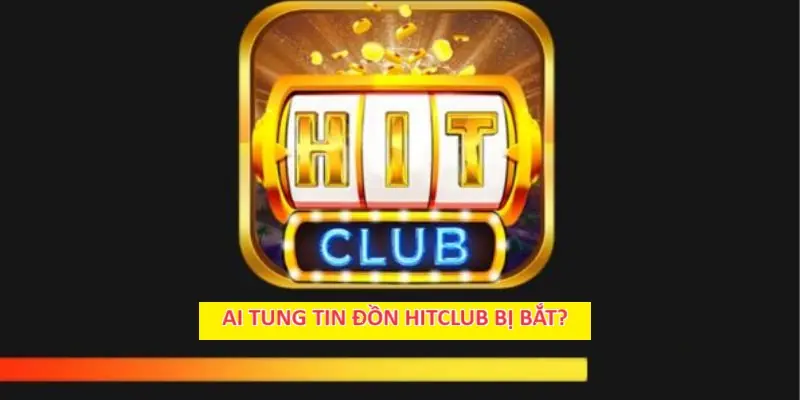 Những người tung tin đồn HITCLUB đã bị bắt.